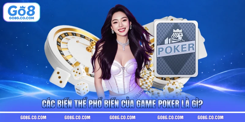 Các biến thể phổ biến của game poker là gì?