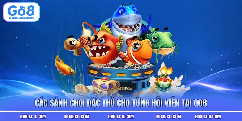 Các sảnh chơi đặc thù cho từng hội viên tại GO8