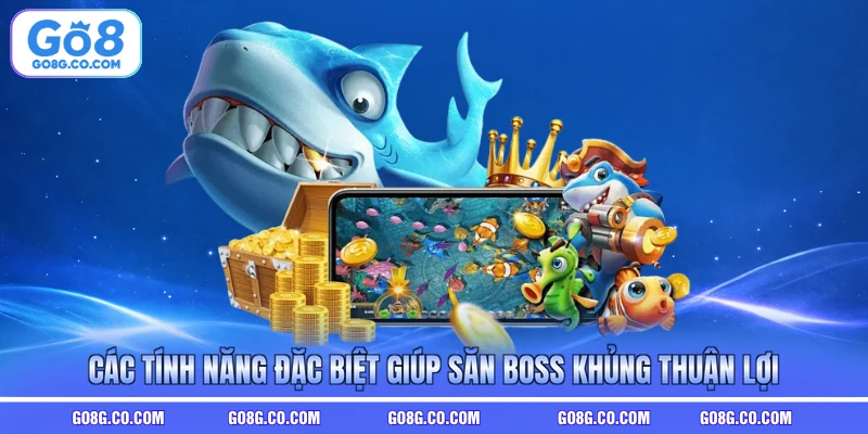Các tính năng đặc biệt giúp săn boss khủng thuận lợi