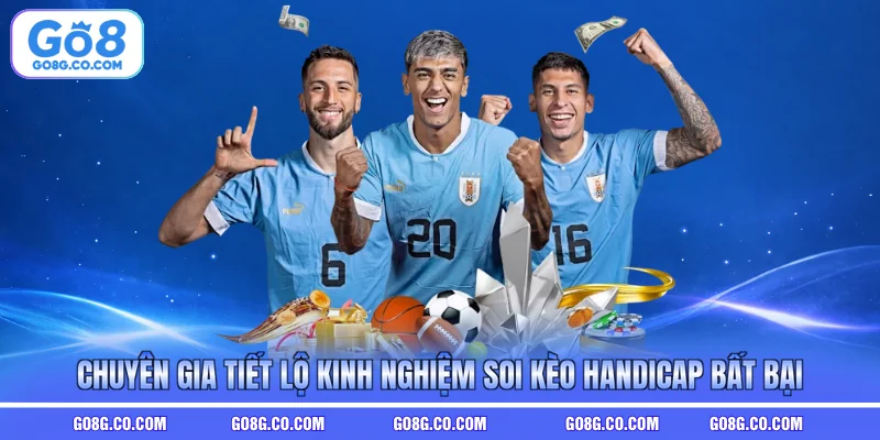 Chuyên gia tiết lộ kinh nghiệm soi kèo Handicap bất bại