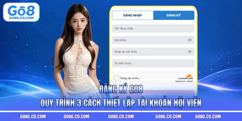 Đăng Ký GO8 - Quy Trình 3 Cách Thiết Lập Tài Khoản Hội Viên