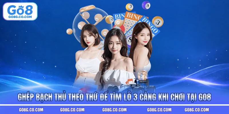 Ghép bạch thủ theo thứ để tìm lô 3 càng khi chơi tại GO8