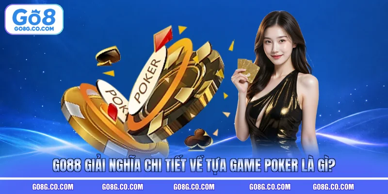 GO88 giải nghĩa chi tiết về tựa game poker là gì?