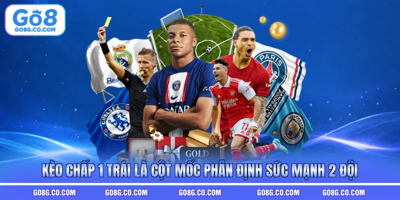 Kèo chấp 1 trái là cột mốc phân định sức mạnh 2 đội