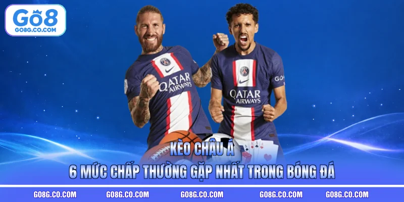 Kèo Châu Á - 6 Mức Chấp Thường Gặp Nhất Trong Bóng Đá