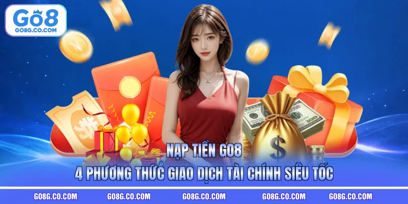 Nạp Tiền GO8 - 4 Phương Thức Giao Dịch Tài Chính Siêu Tốc
