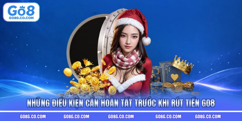 Những điều kiện cần hoàn tất trước khi rút tiền GO8