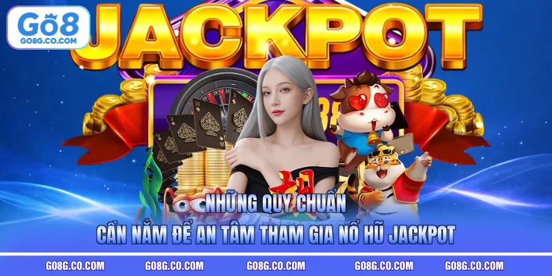 Những quy chuẩn cần nắm để an tâm tham gia Nổ hũ jackpot