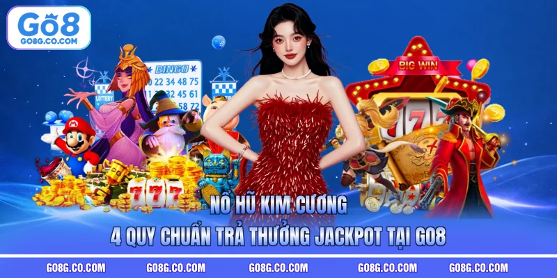 Nổ Hũ Kim Cương - 4 Quy Chuẩn Trả Thưởng Jackpot Tại GO8