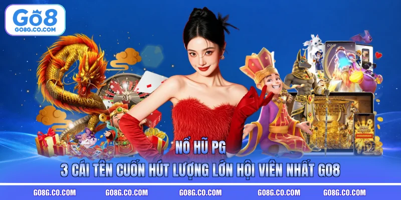 Nổ Hũ PG - 3 Cái Tên Cuốn Hút Lượng Lớn Hội Viên Nhất GO8
