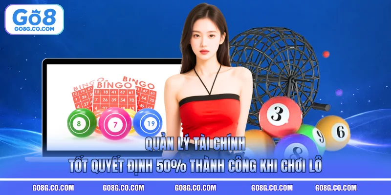 Quản lý tài chính tốt quyết định 50% thành công khi chơi lô