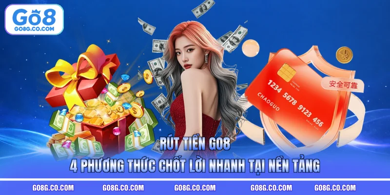 Rút Tiền GO8 - 4 Bước Thao Tác Chốt Lời Nhanh Tại Nền Tảng