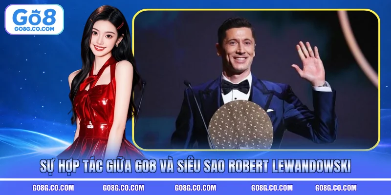 Sá»± há»£p tÃ¡c giá»¯a GO8 vÃ  siÃªu sao Robert Lewandowski