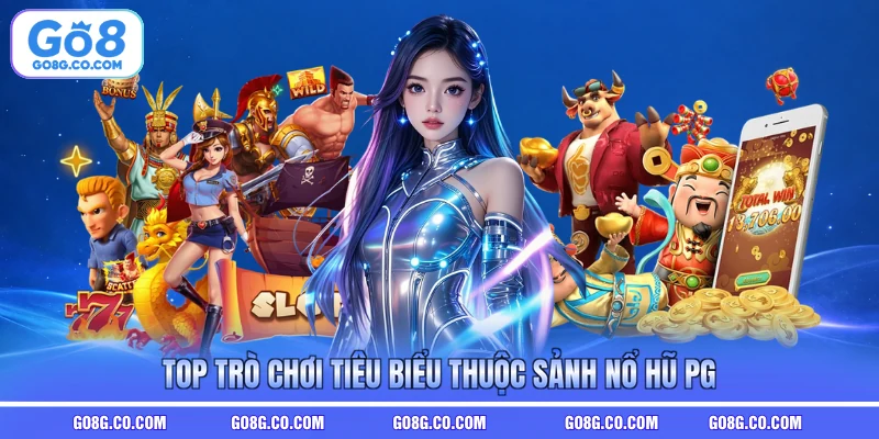 Top trò chơi tiêu biểu thuộc sảnh nổ hũ PG